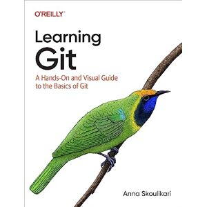 Skoulikari, Anna Learning Git: A Hands-On and Visual Guide to the Basics of Git Skoulikari, Anna Learning Git: A Hands-On and Visual Guide to the Basics of Git