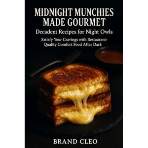 Cleo Midnight Munchies Made Gourmet: Decadent Recipes for Night Owls.: Satisfy Your Cravings with Restaurant-Quality Comfort Food After Dark. Cleo Midnight Munchies Made Gourmet: Decadent Recipes for Night Owls.: Satisfy Your Cravings with Restaurant-Quality Comfort Food After Dark.