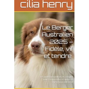 henry, cilia Le Berger Australien 2025 – Fidèle, vif et tendre à la fois ⸻: Le guide bienveillant et complet pour comprendre et aimer ce chien au grand cœur (Les guides canins 2025 – Collection Henry Cilia) henry, cilia Le Berger Australien 2025 – Fidèle, vif et tendre à la fois ⸻: Le guide bienveillant et complet pour comprendre et aimer ce chien au grand cœur (Les guides canins 2025 – Collection Henry Cilia)