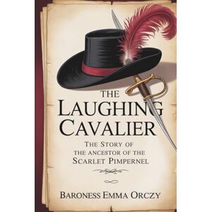 Orczy, Baroness The Laughing Cavalier: The Story of the Ancestor of the Scarlet Pimpernel: A Tale of Love, Intrigue & Heroic Laughter (Annotated) Orczy, Baroness The Laughing Cavalier: The Story of the Ancestor of the Scarlet Pimpernel: A Tale of Love, Intrigue & Heroic Laughter (Annotated)