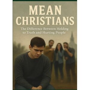 Barnett, Bo Mean Christians: The Difference Between Holding To Truth And Hurting People Barnett, Bo Mean Christians: The Difference Between Holding To Truth And Hurting People