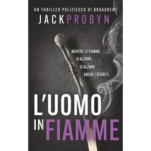 Probyn, Jack L'uomo in Fiamme: Un thriller poliziesco agghiacciante con un colpo di scena scioccante: 3 (Thriller Criminale dell'Ispettrice Stephanie Broadbent) Probyn, Jack L'uomo in Fiamme: Un thriller poliziesco agghiacciante con un colpo di scena scioccante: 3 (Thriller Criminale dell'Ispettrice Stephanie Broadbent)