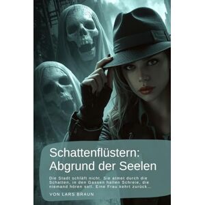 Braun Schattenflüstern: Abgrund der Seelen: Die Stadt schläft nicht. Sie atmet durch die Schatten, in den Gassen hallen Schreie, die niemand hören soll. ... – Die Chroniken der Dunkelheit) Braun Schattenflüstern: Abgrund der Seelen: Die Stadt schläft nicht. Sie atmet durch die Schatten, in den Gassen hallen Schreie, die niemand hören soll. ... – Die Chroniken der Dunkelheit)