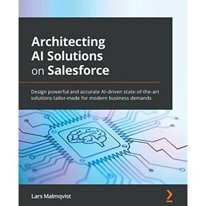 Malmqvist, Lars Architecting AI Solutions on Salesforce: Design powerful and accurate AI-driven state-of-the-art solutions tailor-made for modern business demands Malmqvist, Lars Architecting AI Solutions on Salesforce: Design powerful and accurate AI-driven state-of-the-art solutions tailor-made for modern business demands