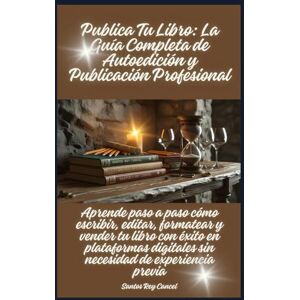 Cancel, Santos Rey Publica Tu Libro: La Guía Completa de Autoedición y Publicación Profesional: Aprende paso a paso cómo escribir, editar, formatear y vender tu libro ... digitales sin necesidad de experiencia previa Cancel, Santos Rey Publica Tu Libro: La Guía Completa de Autoedición y Publicación Profesional: Aprende paso a paso cómo escribir, editar, formatear y vender tu libro ... digitales sin necesidad de experiencia previa