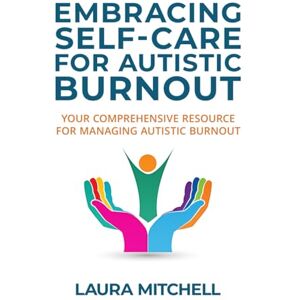 Mitchell, Laura Embracing Self-Care for Autistic Burnout: Self-Care for Autistic Burnout & Sensory Overload: Practical Tools for Recognizing Burnout Signs, Enhancing ... Environments (Thriving with Autism Series) Mitchell, Laura Embracing Self-Care for Autistic Burnout: Self-Care for Autistic Burnout & Sensory Overload: Practical Tools for Recognizing Burnout Signs, Enhancing ... Environments (Thriving with Autism Series)