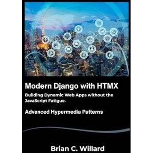 C. Willard, Brian Modern Django with HTMX: Building Dynamic Web Apps without the JavaScript Fatigue. C. Willard, Brian Modern Django with HTMX: Building Dynamic Web Apps without the JavaScript Fatigue.