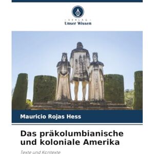 Rojas Hess, Mauricio Das präkolumbianische und koloniale Amerika: Texte und Kontexte Rojas Hess, Mauricio Das präkolumbianische und koloniale Amerika: Texte und Kontexte