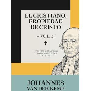 Van der Kemp, Johannes El cristiano, propiedad de Cristo Vol. 2: Ley de Dios, buenas obras y la oración del Señor Van der Kemp, Johannes El cristiano, propiedad de Cristo Vol. 2: Ley de Dios, buenas obras y la oración del Señor