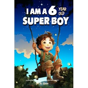 Green, Lili M. A Collection of Wonderful Stories for 6 year old boys: I am a 6 year old super boy (Inspirational Gift Books for Kids) (I Am Amazing) Green, Lili M. A Collection of Wonderful Stories for 6 year old boys: I am a 6 year old super boy (Inspirational Gift Books for Kids) (I Am Amazing)