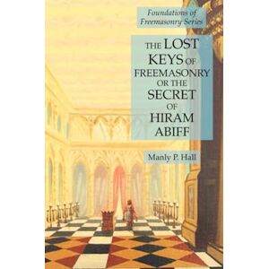 Hall, Manly P. The Lost Keys of Freemasonry or the Secret of Hiram Abiff: Foundations of Freemasonry Series Hall, Manly P. The Lost Keys of Freemasonry or the Secret of Hiram Abiff: Foundations of Freemasonry Series