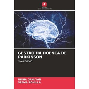 GAHLYAN, NISHA GESTÃO DA DOENÇA DE PARKINSON: UMA REVISÃO GAHLYAN, NISHA GESTÃO DA DOENÇA DE PARKINSON: UMA REVISÃO