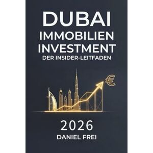 Frei, Daniel Dubai Immobilien Investment: Der Insider-Leitfaden 2026: Maximale Rendite, Steueroptimierung & Risiko-Minimierung: Strategien für Buy & Hold, ... aus Deutschland, Österreich & Schweiz Frei, Daniel Dubai Immobilien Investment: Der Insider-Leitfaden 2026: Maximale Rendite, Steueroptimierung & Risiko-Minimierung: Strategien für Buy & Hold, ... aus Deutschland, Österreich & Schweiz