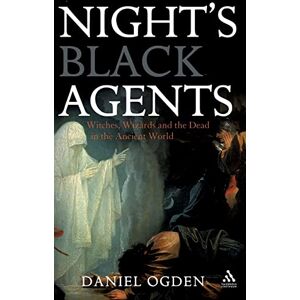 Daniel Ogden Night's Black Agents: Witches, Wizards and the Dead in the Ancient World Daniel Ogden Night's Black Agents: Witches, Wizards and the Dead in the Ancient World