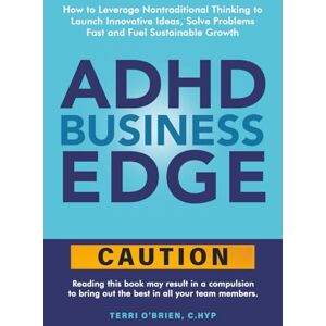 O'Brien, Terri ADHD Business Edge: How to Leverage Nontraditional Thinking to Launch Innovative Ideas, Solve Problems Fast and Fuel Sustainable Growth O'Brien, Terri ADHD Business Edge: How to Leverage Nontraditional Thinking to Launch Innovative Ideas, Solve Problems Fast and Fuel Sustainable Growth