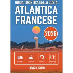 Toland, David D. GUIDA TURISTICA DELLA COSTA ATLANTICA FRANCESE 2026: Una celebrazione dei giorni tranquilli, delle strade aperte e dello spirito costiero Toland, David D. GUIDA TURISTICA DELLA COSTA ATLANTICA FRANCESE 2026: Una celebrazione dei giorni tranquilli, delle strade aperte e dello spirito costiero