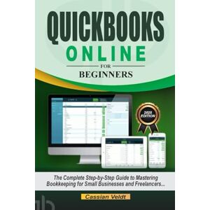 Veldt, Cassian QuickBooks Online for Beginners: The Complete Step-by-Step Guide to Mastering Bookkeeping for Small Businesses and Freelancers Veldt, Cassian QuickBooks Online for Beginners: The Complete Step-by-Step Guide to Mastering Bookkeeping for Small Businesses and Freelancers