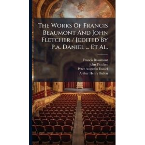 Beaumont, Francis The Works Of Francis Beaumont And John Fletcher / [edited By P.a. Daniel ... Et Al. Beaumont, Francis The Works Of Francis Beaumont And John Fletcher / [edited By P.a. Daniel ... Et Al.