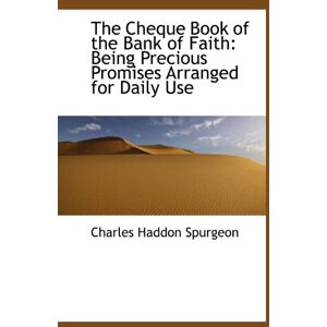 Spurgeon, Charles Haddon The Cheque Book of the Bank of Faith: Being Precious Promises Arranged for Daily Use Spurgeon, Charles Haddon The Cheque Book of the Bank of Faith: Being Precious Promises Arranged for Daily Use
