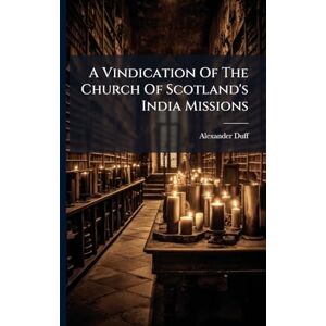 Duff, Alexander A Vindication Of The Church Of Scotland's India Missions Duff, Alexander A Vindication Of The Church Of Scotland's India Missions