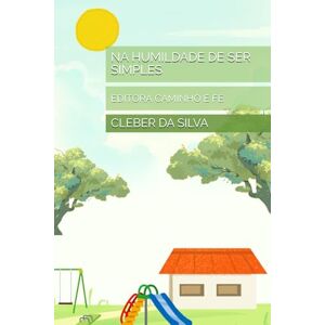 Silva NA HUMILDADE DE SER SIMPLES: EDITORA CAMINHO E FÉ Silva NA HUMILDADE DE SER SIMPLES: EDITORA CAMINHO E FÉ