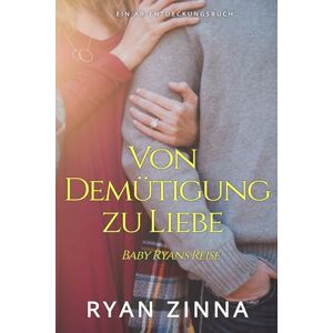 Zinna, Ryan Von Demütigung zu Liebe: Baby Ryans Reise: Die ABDL/Femdom-Windelromanze Zinna, Ryan Von Demütigung zu Liebe: Baby Ryans Reise: Die ABDL/Femdom-Windelromanze