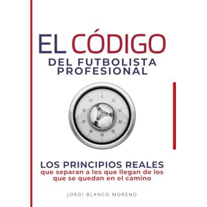 Blanco EL CÓDIGO DEL FUTBOLISTA PROFESIONAL: LOS PRINCIPIOS REALES que separan a los que llegan de los que se quedan en el camino (Serie Éxito Futbolístico) Blanco EL CÓDIGO DEL FUTBOLISTA PROFESIONAL: LOS PRINCIPIOS REALES que separan a los que llegan de los que se quedan en el camino (Serie Éxito Futbolístico)