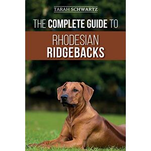 Schwartz, Tarah The Complete Guide to Rhodesian Ridgebacks: Breed Behavioral Characteristics, History, Training, Nutrition, and Health Care for Your new Ridgeback Dog Schwartz, Tarah The Complete Guide to Rhodesian Ridgebacks: Breed Behavioral Characteristics, History, Training, Nutrition, and Health Care for Your new Ridgeback Dog
