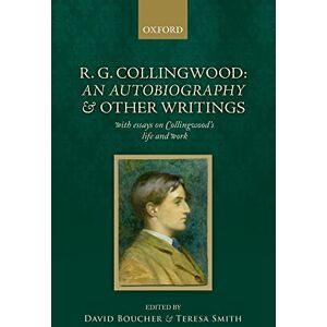 R. G. Collingwood: An Autobiography and other writings: with essays on Collingwood's life and work R. G. Collingwood: An Autobiography and other writings: with essays on Collingwood's life and work