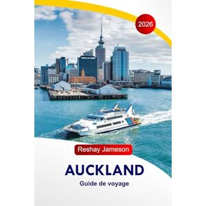 Jameson, Reshay Auckland Guide de voyage 2026: Explorez les attractions, les activités, les sites naturels, la culture, la gastronomie, les connaissances locales et ... de la ville de la voile en Nouvelle-Zélande Jameson, Reshay Auckland Guide de voyage 2026: Explorez les attractions, les activités, les sites naturels, la culture, la gastronomie, les connaissances locales et ... de la ville de la voile en Nouvelle-Zélande