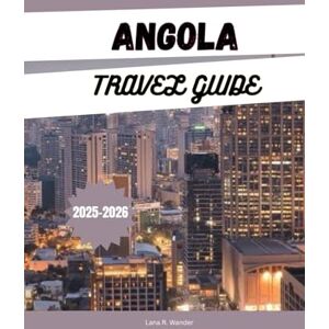 Wander, Lana ANGOLA TRAVEL GUIDE 2025-2026: Top Things to Do, Places to Visit, Safari Adventures, Beaches & Travel Tips for the Ultimate Angola Vacation Wander, Lana ANGOLA TRAVEL GUIDE 2025-2026: Top Things to Do, Places to Visit, Safari Adventures, Beaches & Travel Tips for the Ultimate Angola Vacation