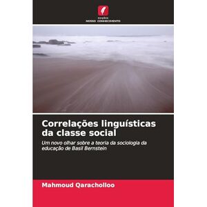 Qaracholloo, Mahmoud Correlações linguísticas da classe social: Um novo olhar sobre a teoria da sociologia da educação de Basil Bernstein Qaracholloo, Mahmoud Correlações linguísticas da classe social: Um novo olhar sobre a teoria da sociologia da educação de Basil Bernstein