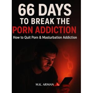 Arman, M.K. 66 Days To Break The Porn Addiction: How to Quit Porn & Masturbation Addiction: 1 (Self-Control Series) Arman, M.K. 66 Days To Break The Porn Addiction: How to Quit Porn & Masturbation Addiction: 1 (Self-Control Series)