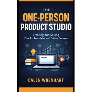 Wrenhart, Calen The One-Person Product Studio: Creating and Selling Ebooks, Templates and Online Courses (Bussiness Collections) Wrenhart, Calen The One-Person Product Studio: Creating and Selling Ebooks, Templates and Online Courses (Bussiness Collections)