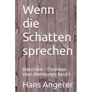 Angerer, Hans Wenn die Schatten sprechen: Aiden Hale – Chroniken eines Abenteurers Band 5 Angerer, Hans Wenn die Schatten sprechen: Aiden Hale – Chroniken eines Abenteurers Band 5