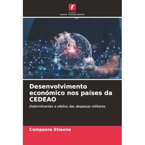 Etienne, Compaore Desenvolvimento económico nos países da CEDEAO: Determinantes e efeitos das despesas militares Etienne, Compaore Desenvolvimento económico nos países da CEDEAO: Determinantes e efeitos das despesas militares