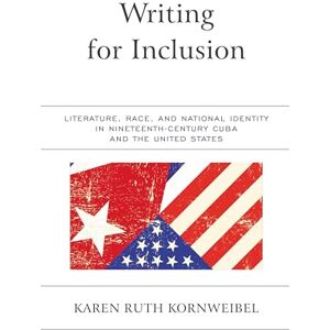Fairleigh Dickinson University Press Writing for Inclusion: Literature, Race, and National Identity in Nineteenth-Century Cuba and the United States Fairleigh Dickinson University Press Writing for Inclusion: Literature, Race, and National Identity in Nineteenth-Century Cuba and the United States