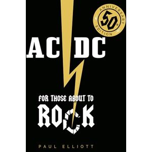Paul Elliott AC/DC: For Those About to Rock: 50th Anniversary Edition Paul Elliott AC/DC: For Those About to Rock: 50th Anniversary Edition