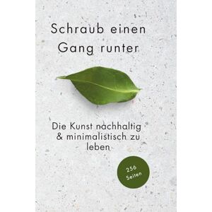 Flor, Wladislaw Schraub einen Gang runter Die Kunst nachhaltig und minimalistisch zu leben: Bewusst handeln, Ballast loslassen und im Weniger das Mehr des Lebens ... und Freiheit durch Minimalismus im Alltag Flor, Wladislaw Schraub einen Gang runter Die Kunst nachhaltig und minimalistisch zu leben: Bewusst handeln, Ballast loslassen und im Weniger das Mehr des Lebens ... und Freiheit durch Minimalismus im Alltag