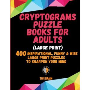 Brain, Tom Cryptograms Puzzle Books for Adults (Large Print): 400 Inspirational, Funny & Wise Large Print Puzzles to Sharpen Your Mind Brain, Tom Cryptograms Puzzle Books for Adults (Large Print): 400 Inspirational, Funny & Wise Large Print Puzzles to Sharpen Your Mind