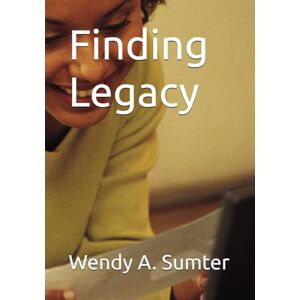 Sumter, Wendy A. Finding Legacy Sumter, Wendy A. Finding Legacy
