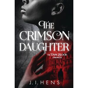 Hens, J.I. The Crimson Daughter: The Dark Blood Chronicles: 1 Hens, J.I. The Crimson Daughter: The Dark Blood Chronicles: 1