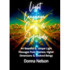 Nelson, Donna Light Language, Codes and Symbols: Messages from Oneness, Higher Dimensions & Evolved Beings (Light Language, Codes & Symbols) Nelson, Donna Light Language, Codes and Symbols: Messages from Oneness, Higher Dimensions & Evolved Beings (Light Language, Codes & Symbols)