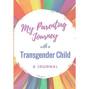 Evans, Cheryl B. My Parenting Journey with a Transgender Child: A Journal Evans, Cheryl B. My Parenting Journey with a Transgender Child: A Journal