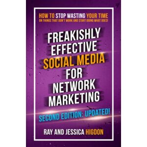 Higdon, Ray Freakishly Effective Social Media for Network Marketing: Second Edition Higdon, Ray Freakishly Effective Social Media for Network Marketing: Second Edition
