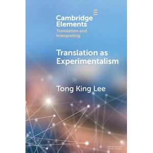 Cambridge University Press Translation as Experimentalism: Exploring Play in Poetics (Elements in Translation and Interpreting) Cambridge University Press Translation as Experimentalism: Exploring Play in Poetics (Elements in Translation and Interpreting)