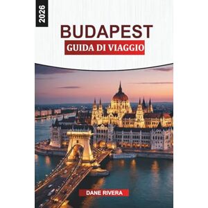 RIVERA, DANE BUDAPEST Guida di viaggio 2026: Dal Castello di Buda al Parlamento: monumenti storici, percorsi pedonali, cibo di strada e viste sulla città RIVERA, DANE BUDAPEST Guida di viaggio 2026: Dal Castello di Buda al Parlamento: monumenti storici, percorsi pedonali, cibo di strada e viste sulla città