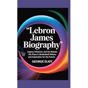 Eliot, George LEBRON JAMES BIOGRAPHY: Legacy, Influence, and the debate – His place in basketball history and inspiration for the future Eliot, George LEBRON JAMES BIOGRAPHY: Legacy, Influence, and the debate – His place in basketball history and inspiration for the future