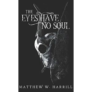 Harrill, Matthew W. The Eyes Have No Soul Harrill, Matthew W. The Eyes Have No Soul