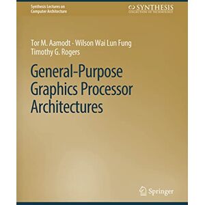 Aamodt, Tor M. General-Purpose Graphics Processor Architectures (Synthesis Lectures on Computer Architecture) Aamodt, Tor M. General-Purpose Graphics Processor Architectures (Synthesis Lectures on Computer Architecture)
